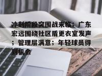 冲刺阶段突围战来临；广东宏远围绕社区盾更衣室发声；管理层满意；年轻球员得到机会的简单介绍-完美娱乐