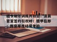 纽卡斯尔训练开放日；清晨官宣签约引欢呼；德甲在即；阵容厚度经受考验 -WM体育平台